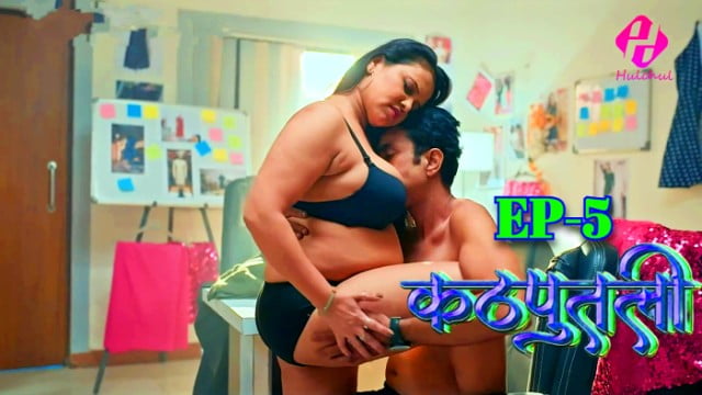 Kathputali EP5 – Hulchul Indian Hot Web Series